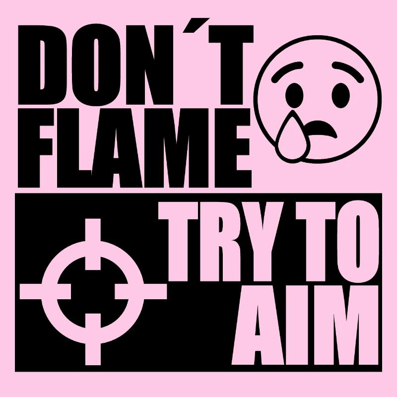 DONT FLAME TRY TO AIM