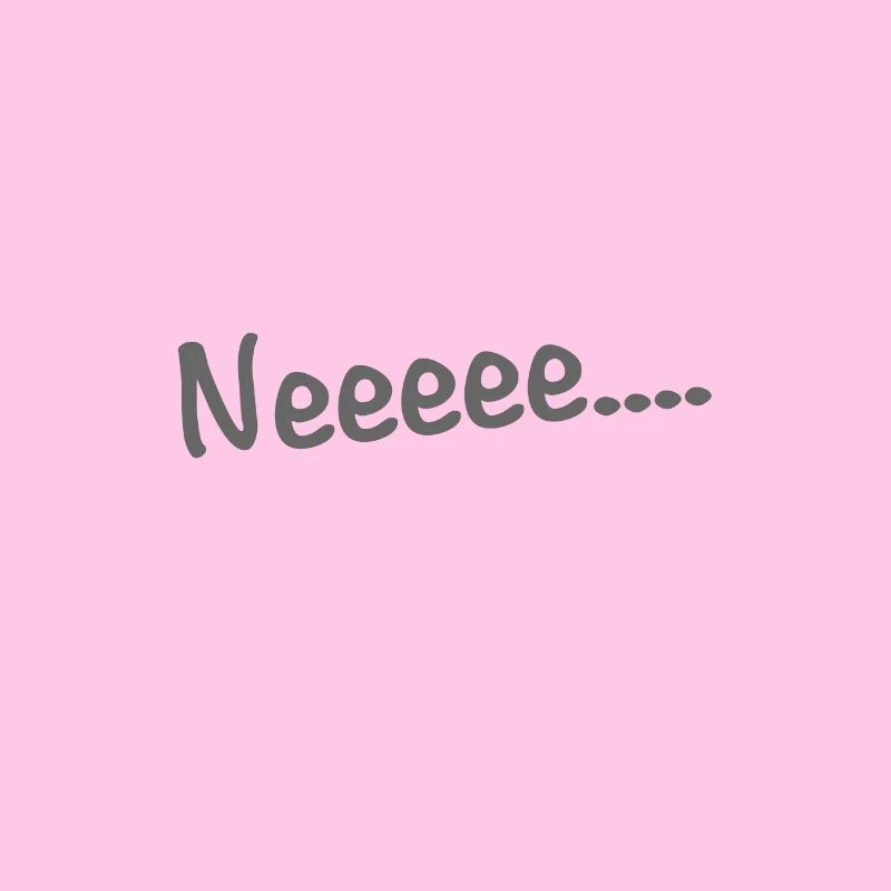 Neeeee....