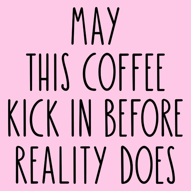 May This Coffee Kick In Before Reality Does