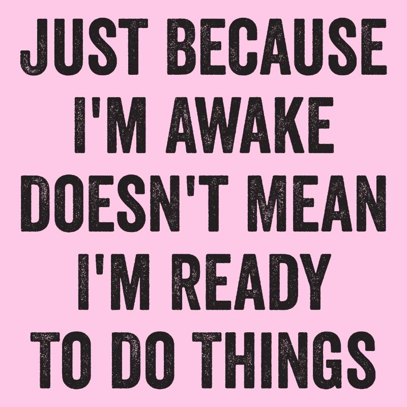 Nur weil ich wach bin, heißt das nicht, dass ich bereit bin, D