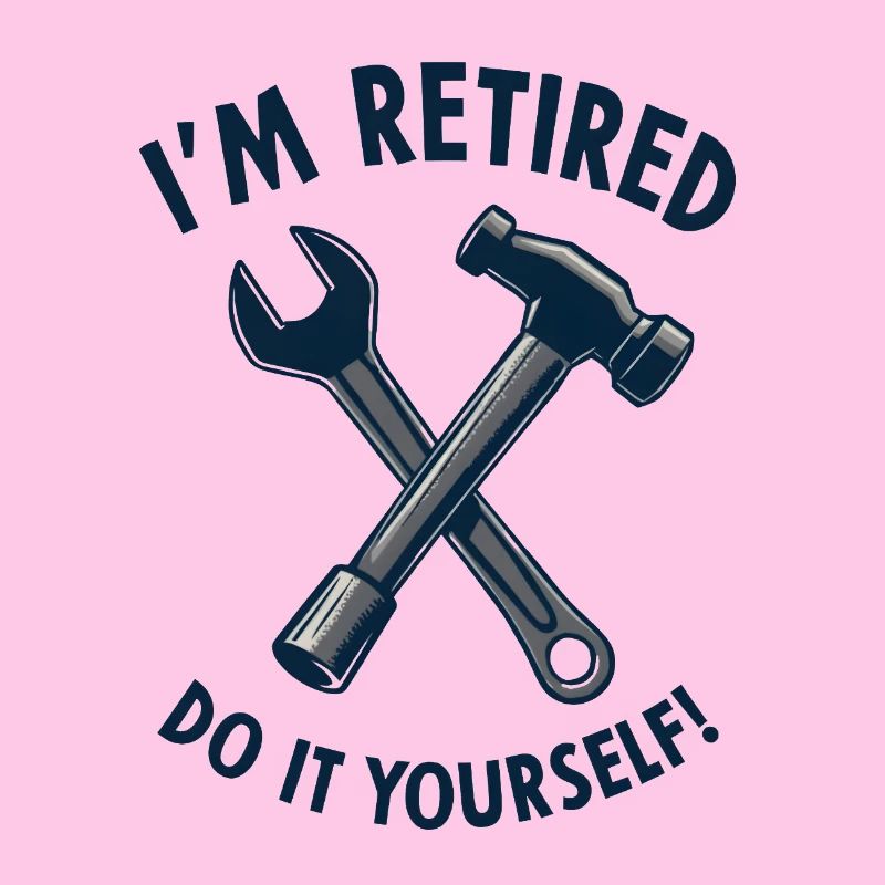 I'm Retired, Do It Yourself!