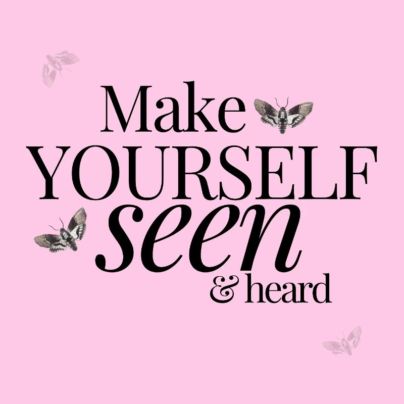 Make Yourself Seen & Heard