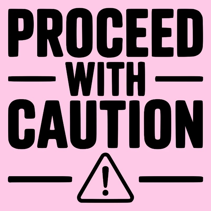 Proceed with Caution