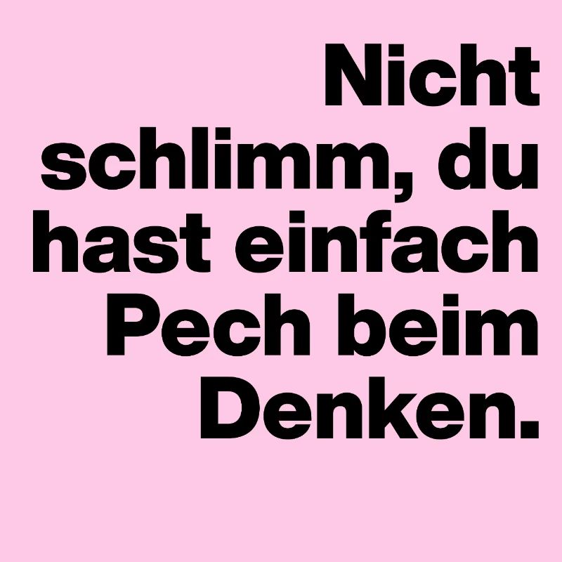 DU HAST EIN PECH BEIM DENKEN. SARKASMUS, FRECH