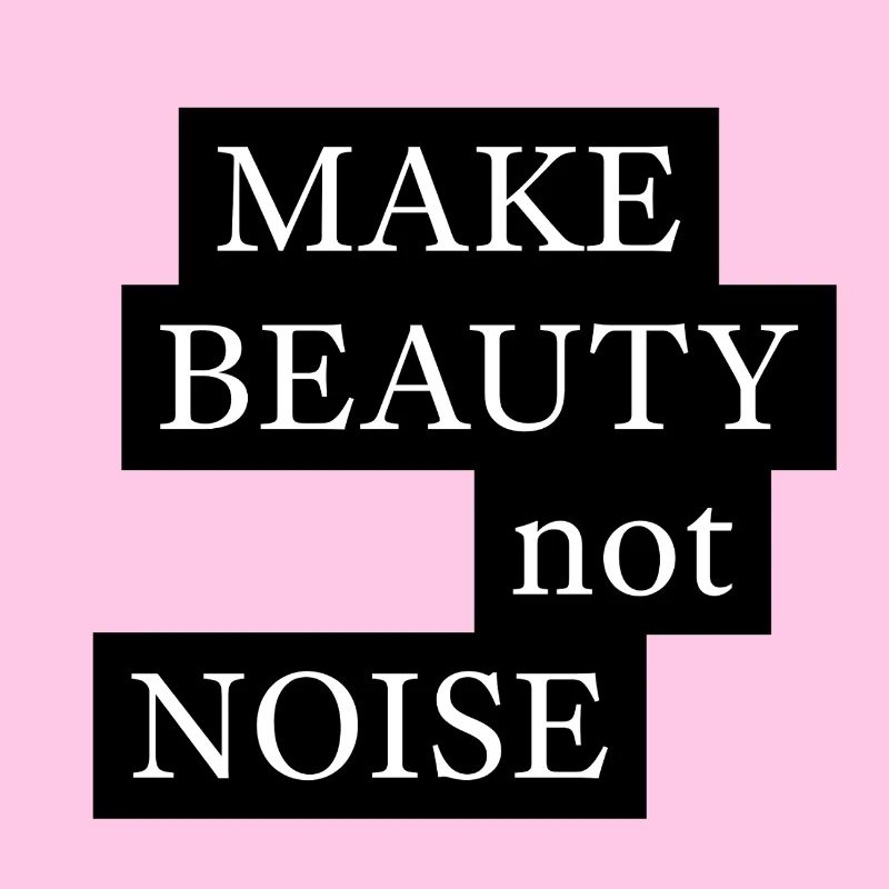 FAIRE DE LA BEAUTÉ, PAS DU BRUIT