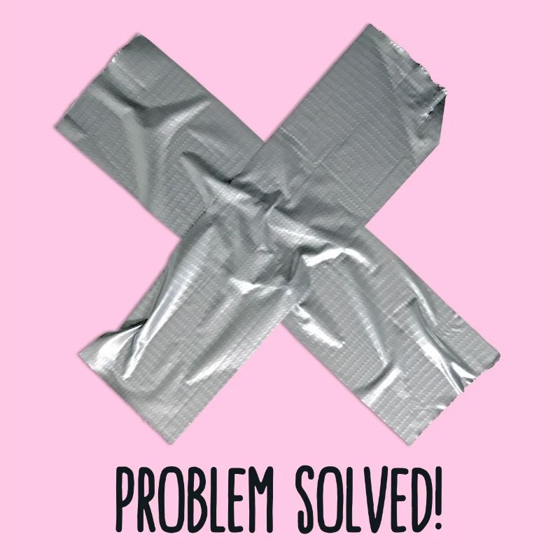 Problem Solved Duct tape