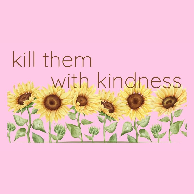 kill them with kindness