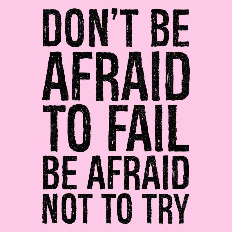 don't be afraid to fail be afraid not to try