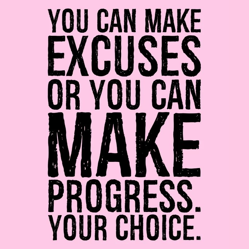 Du kannst Ausreden finden oder du kannst Fortschritte machen