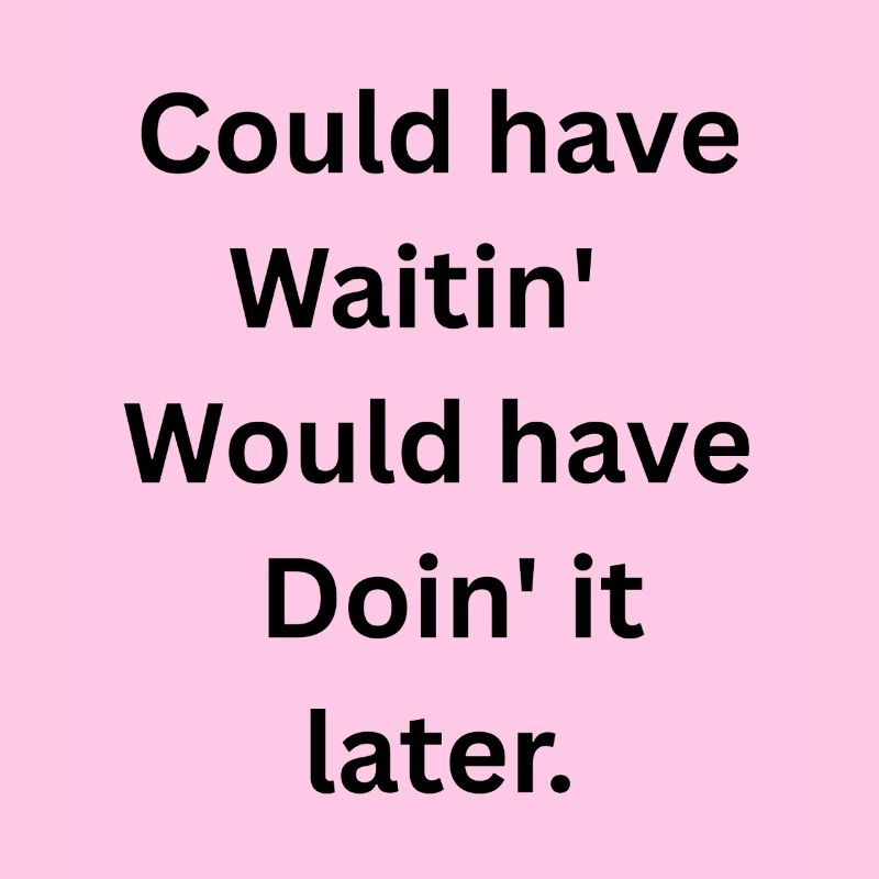 Could’ve Waited