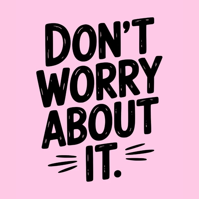 Don’t Worry About It
