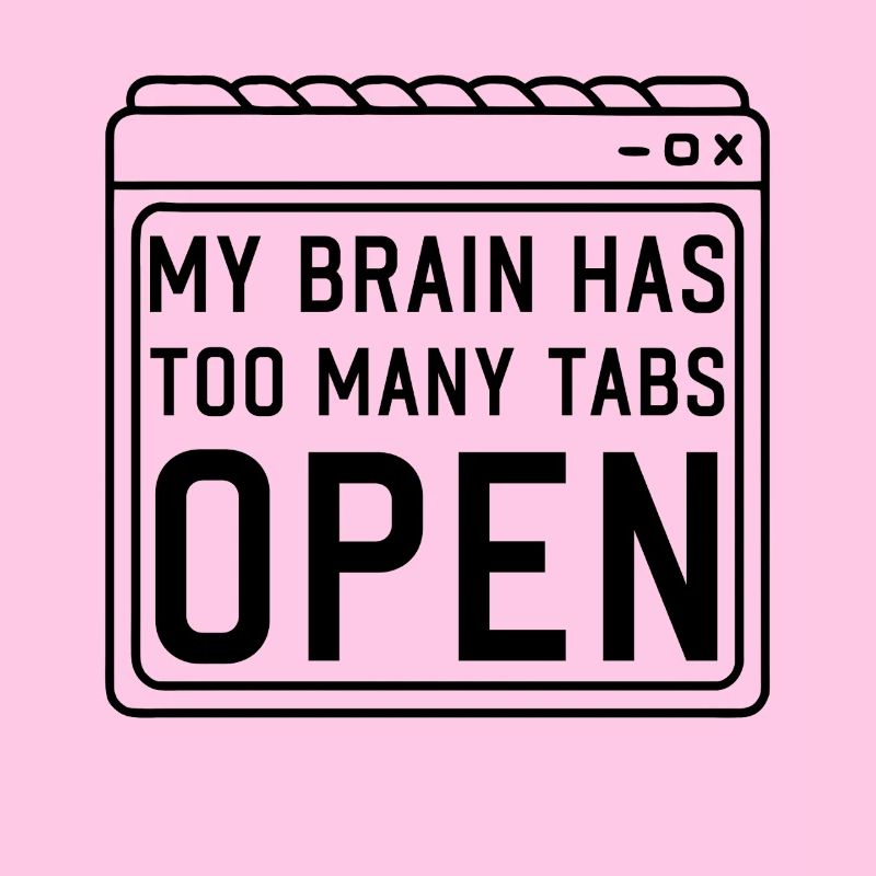 My Brain has too many Tabs Open funny PC Quotes