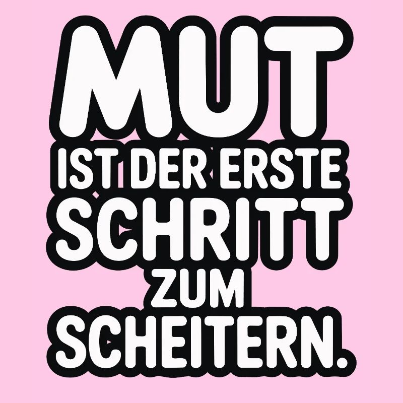 Mut ist der erste Schritt zum Scheitern