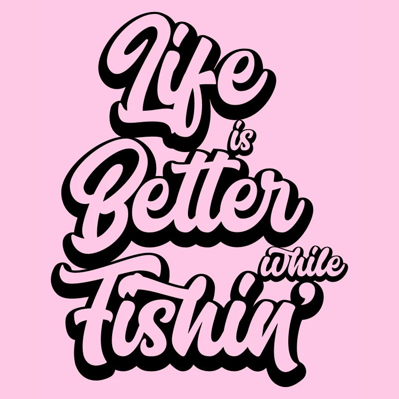 Life Is Better While Fishin'