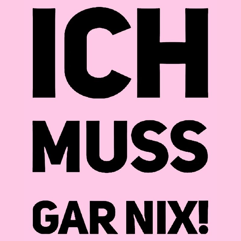 ich muss garnix