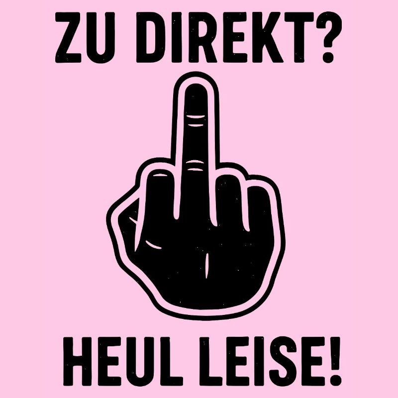 Zu Direkt ? Heul Leise !