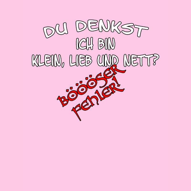 Du denkst ich bin klein lieb & nett Böser Fehler