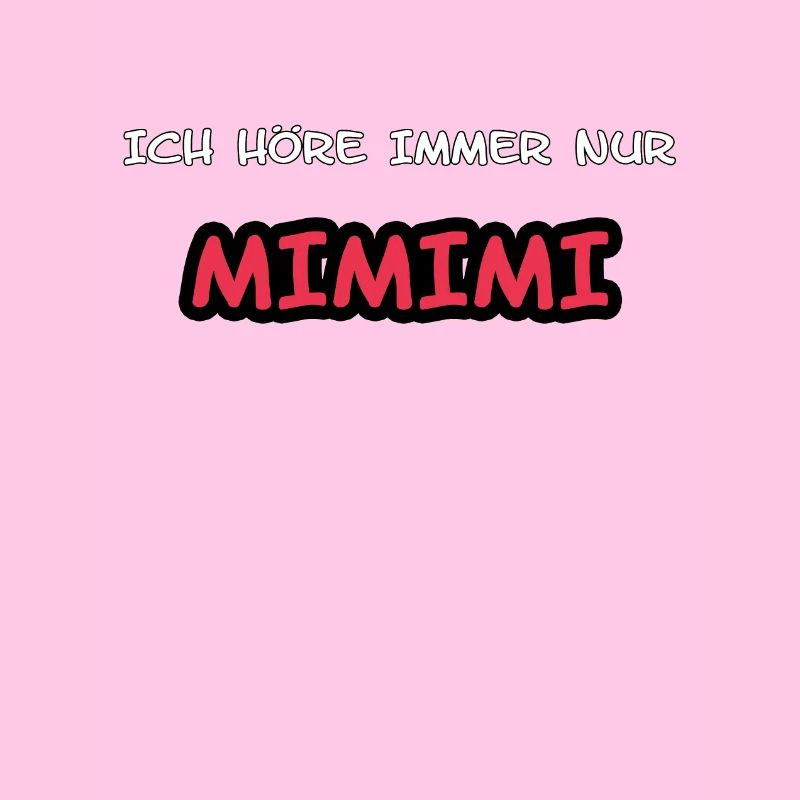 ICH HÖRE IMMER NUR MIMIMI-SPRUCH