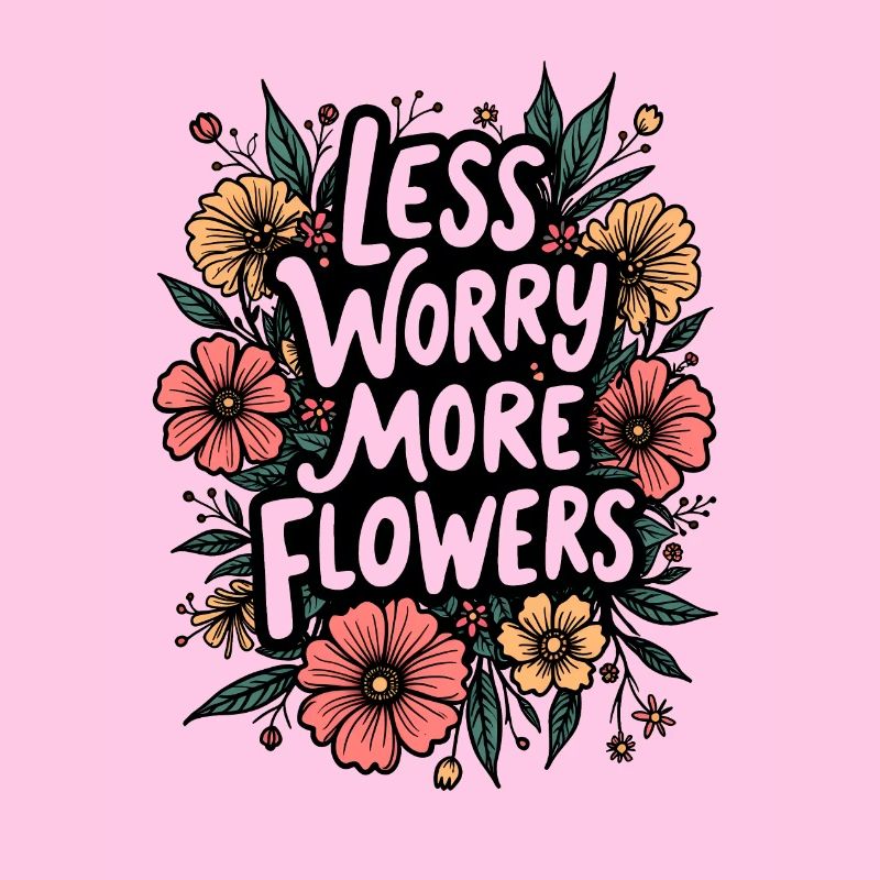 MOINS DE SOUCIS, PLUS DE FLEURS