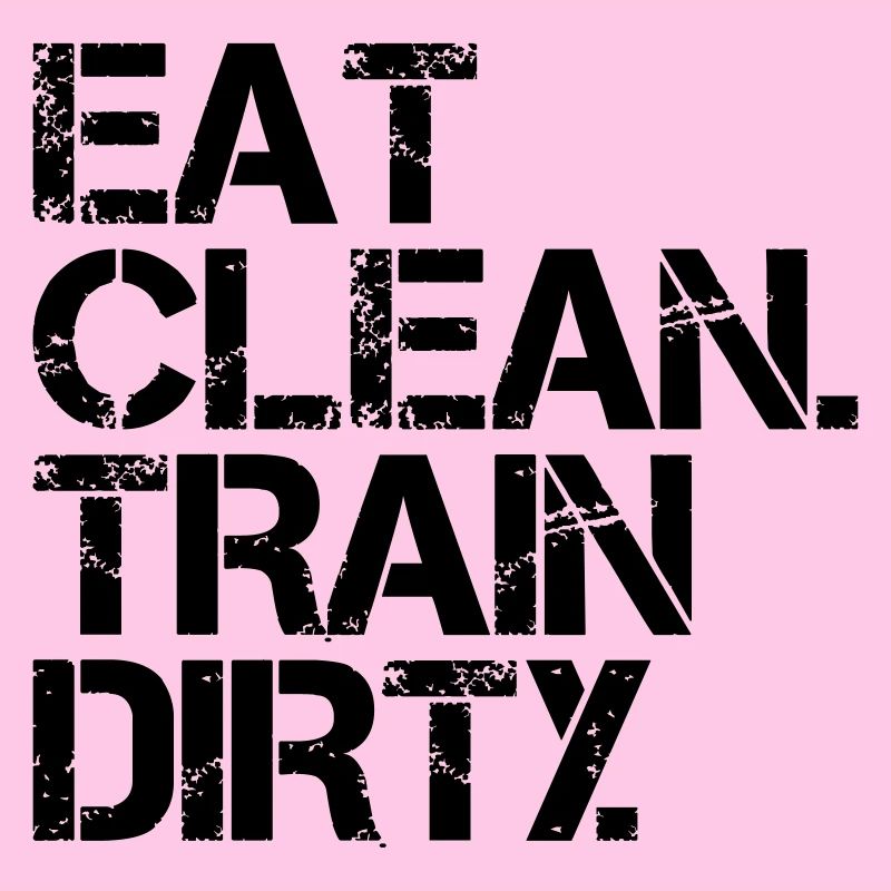 Eat Clean. Train Dirty.