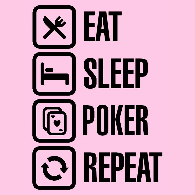 Eat - sleep - poker - repeat