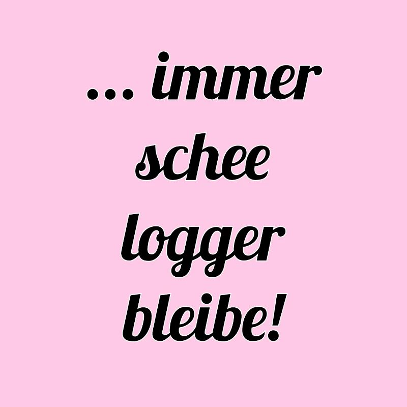 ... immer schee logger bleibe!