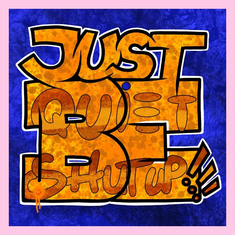 Just Be (quiet, shut up)