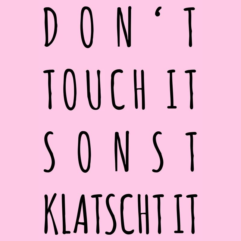 Don't touch it, sonst klatscht it