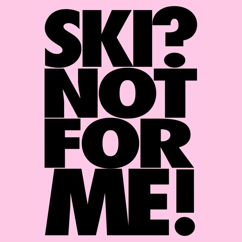 Ski? Not for me!