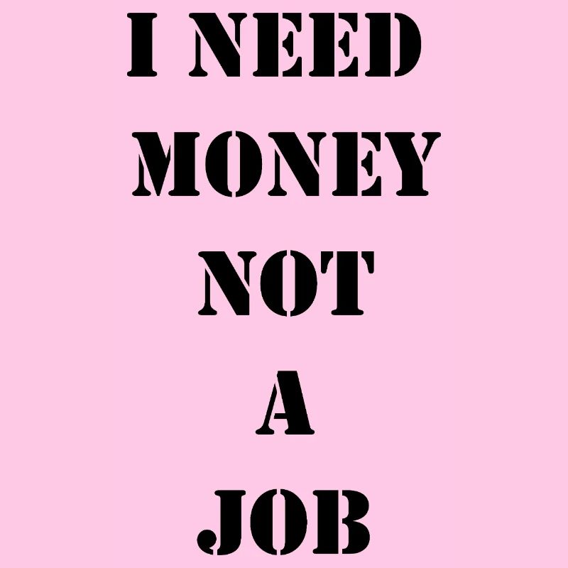 Ich brauche Geld, keinen Job