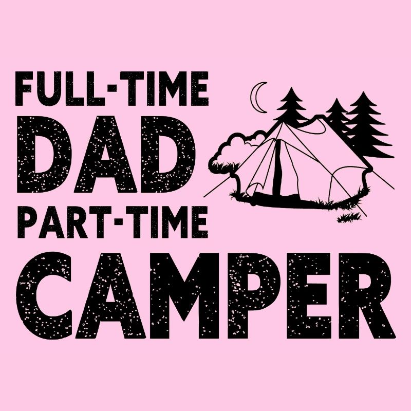 Full-Time Dad Part-Time Camper – Dad Gift