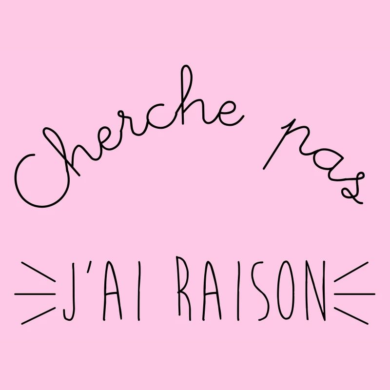 Cherche pas j'ai raison