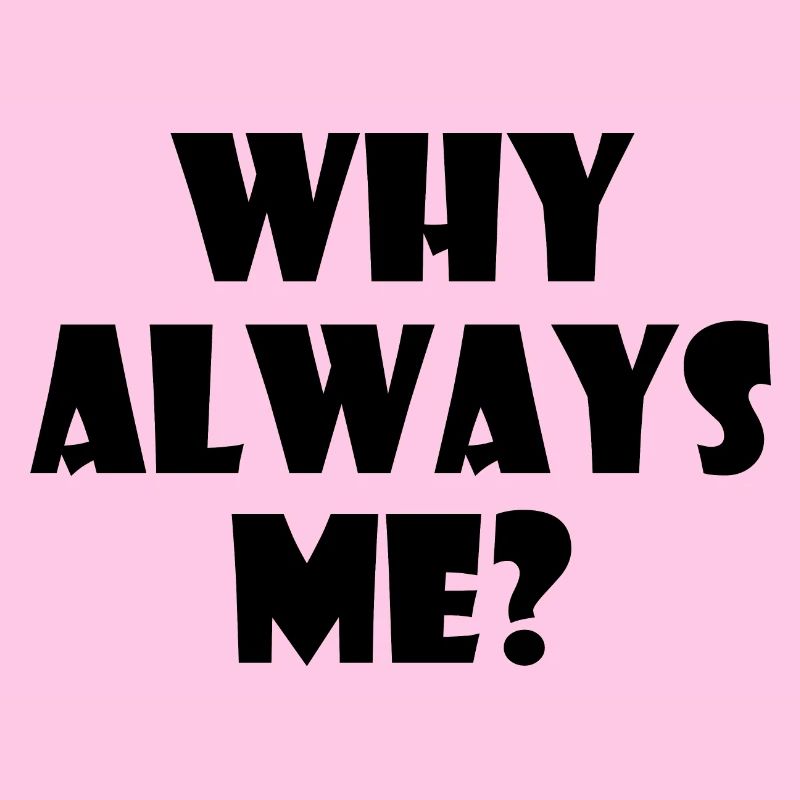 Why always me