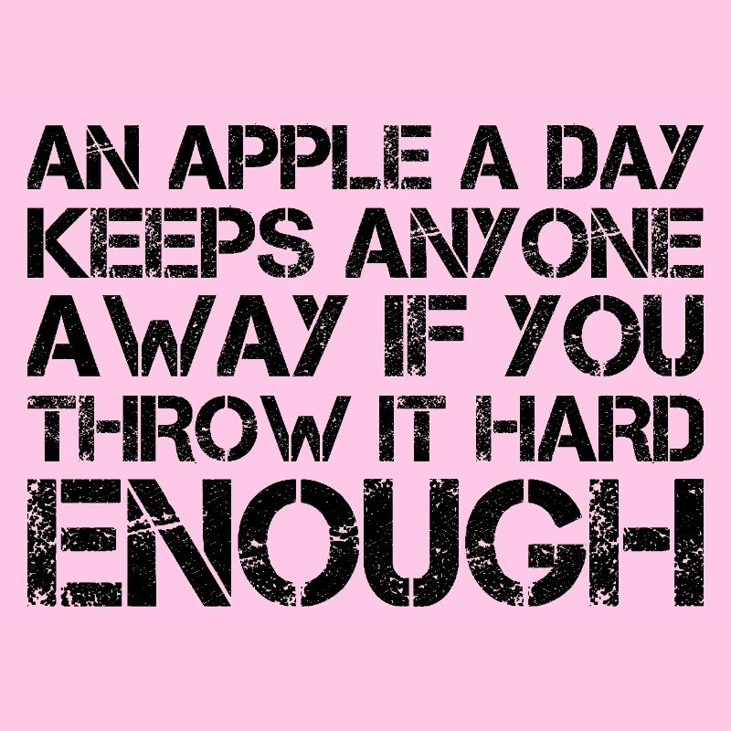 an apple a day keeps anyone away if you throw It
