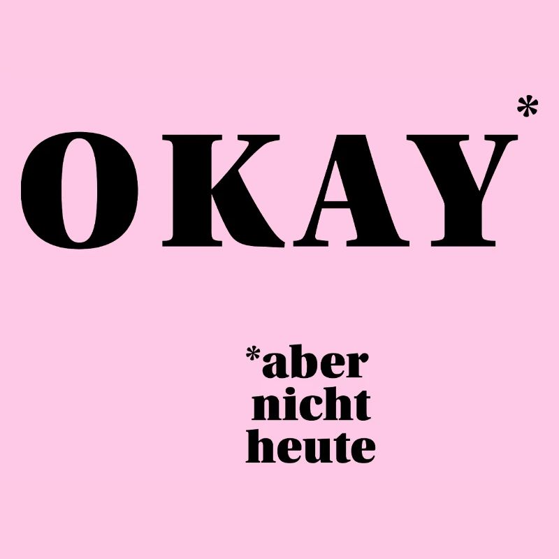 OKAY – aber nicht heute … | ironisches Statement