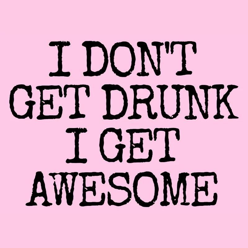 I'm not going to get drunk, I'm going to be incredibly l