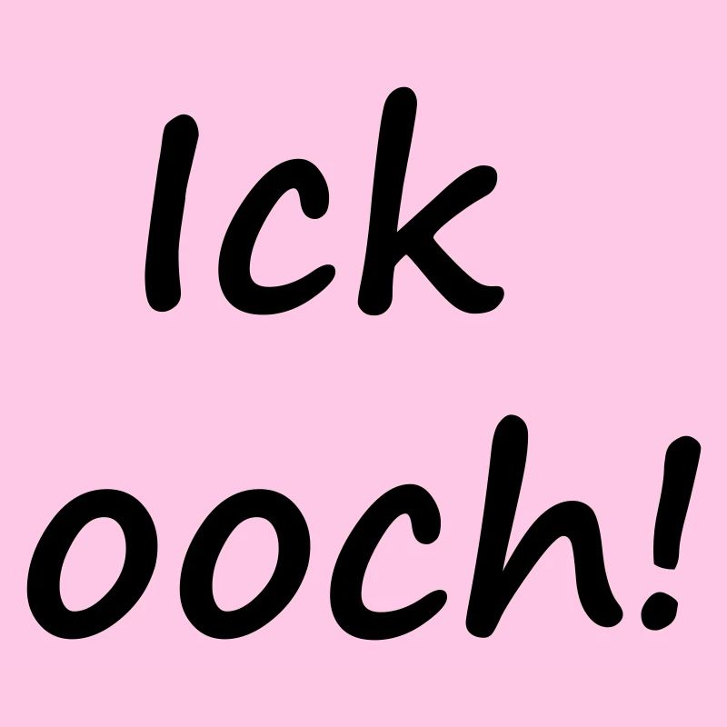 ICK OOCH!