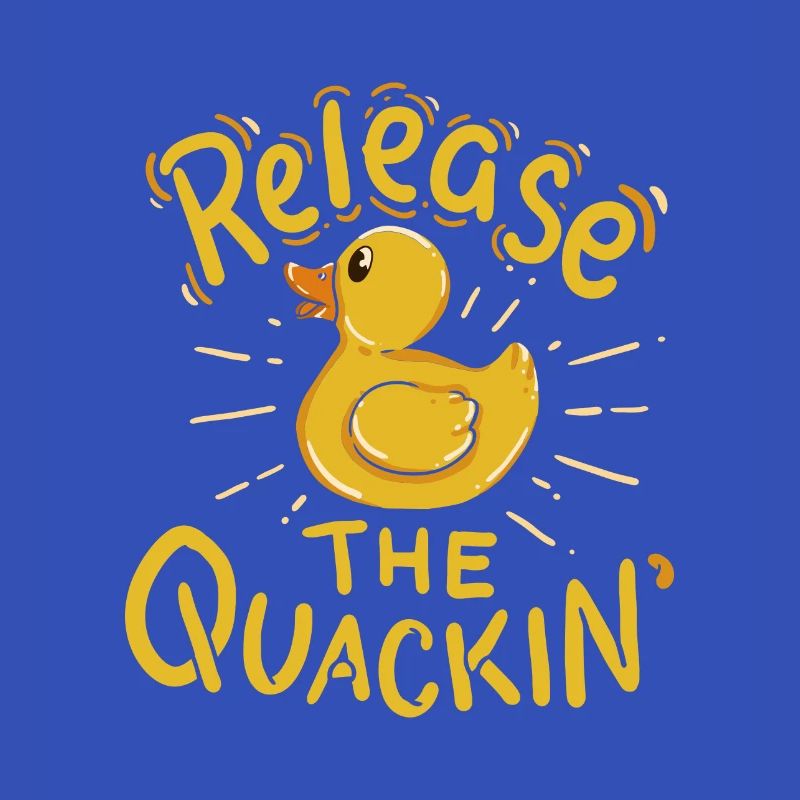 Release the quackin' - Duck saying duck rubber duck
