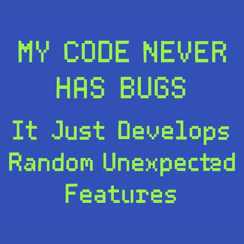 My code never has bugs, it just develops randomly