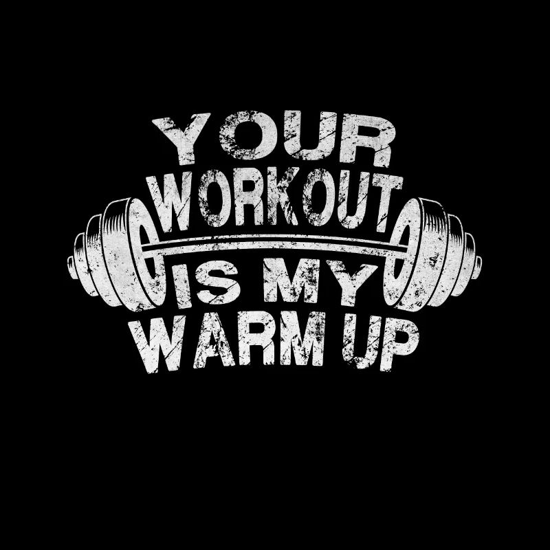 Your workout is my warm up