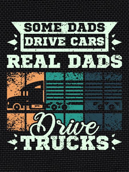 Dads drive trucks