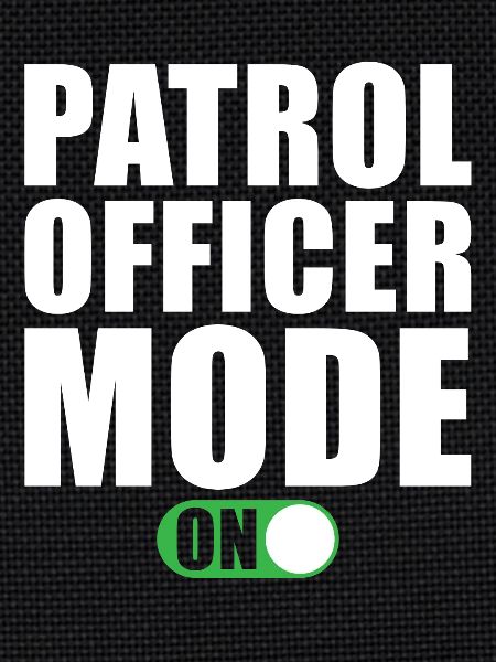 Patrol Officer Mode On