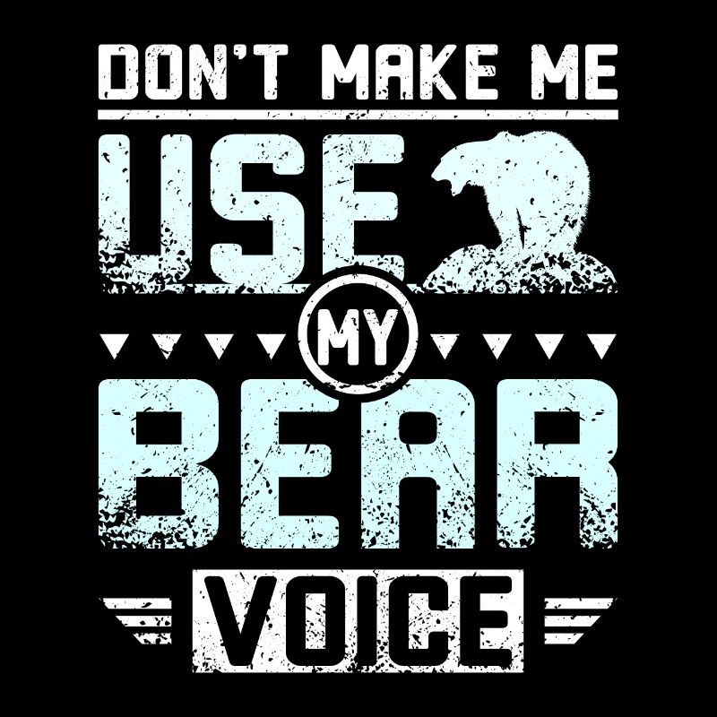 Don't make me use my bear voice