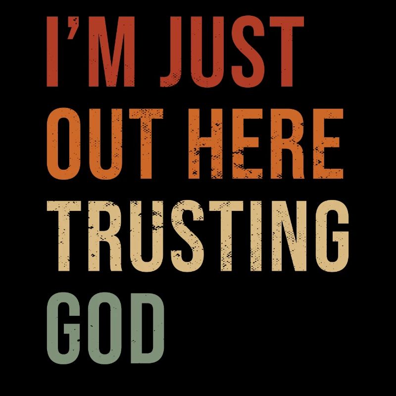 I´m Just Out Here Trusting God Inspiring Jesus