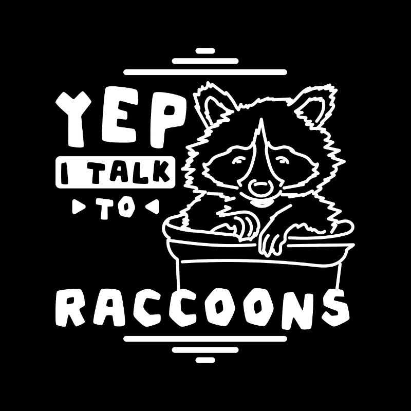 Yep I talk to raccoons