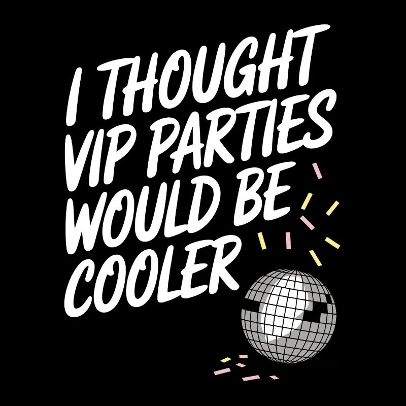 Je pensais que les soirées VIP seraient plus cool Ironie VIP