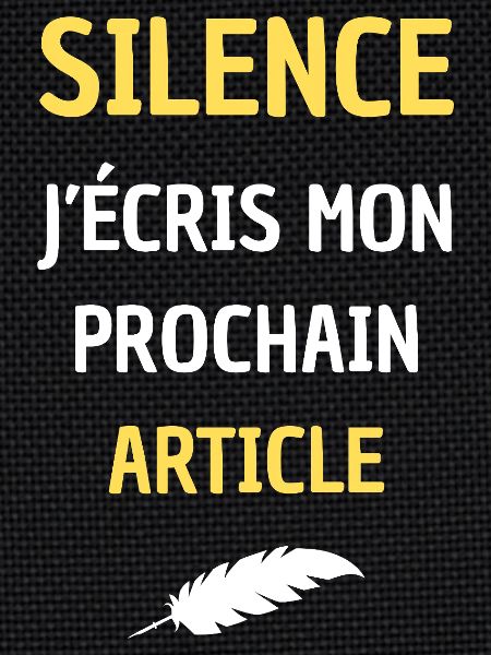 SILENCE J'ECRIS MON PROCHAIN ARTICLE