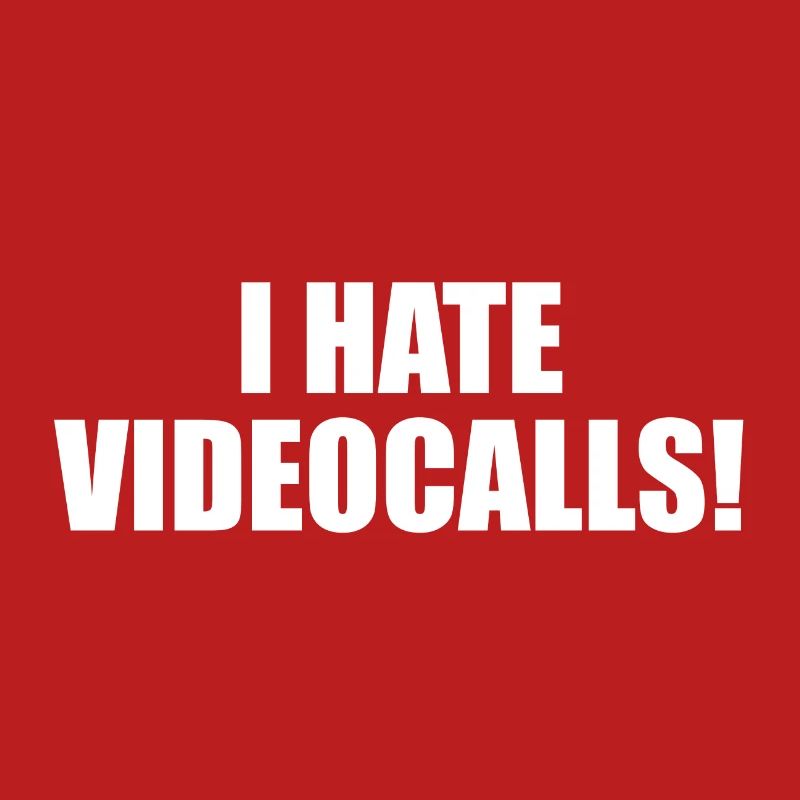 I hate Videocalls.