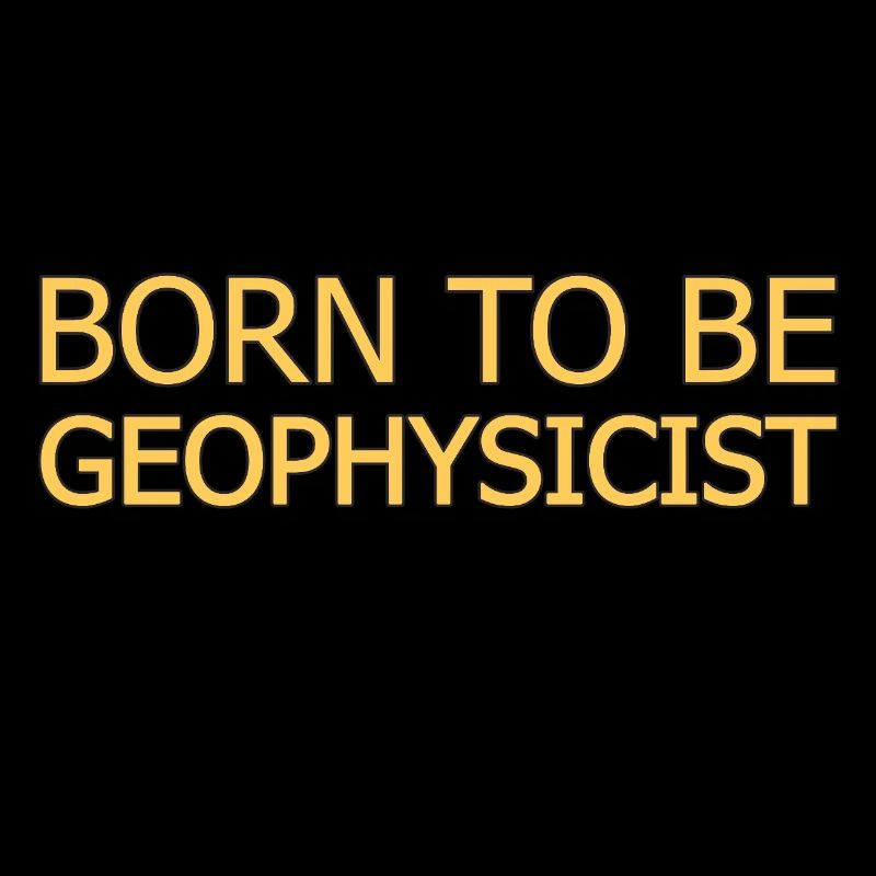 Geophysicist Born To Be Geophysics