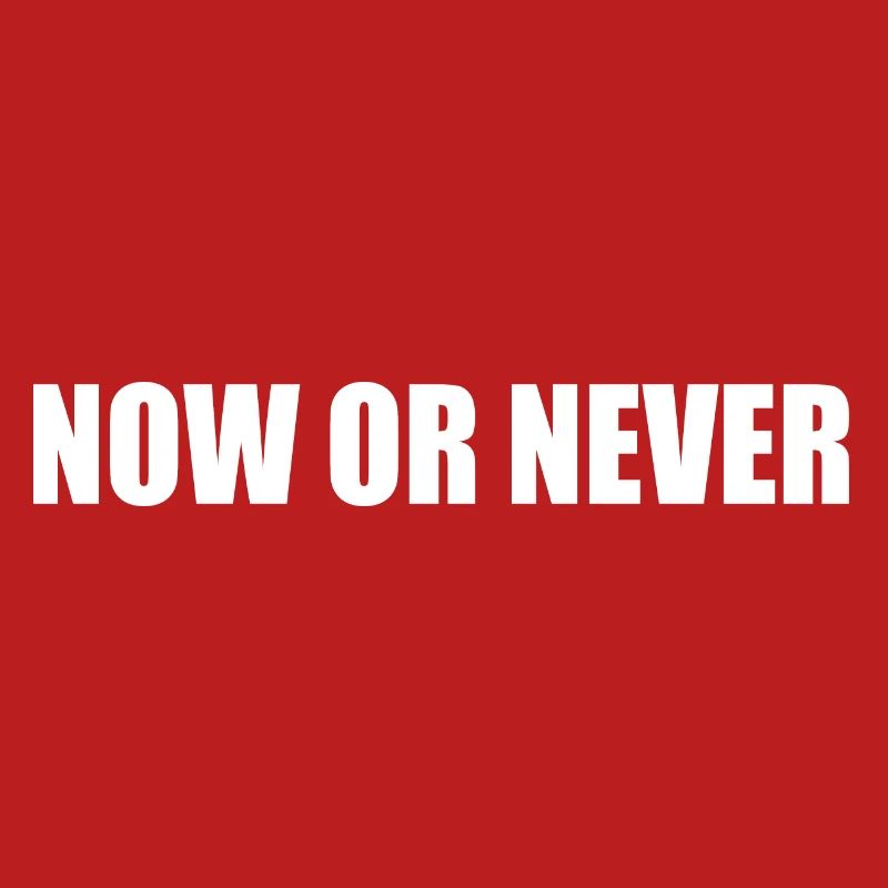 Now or never